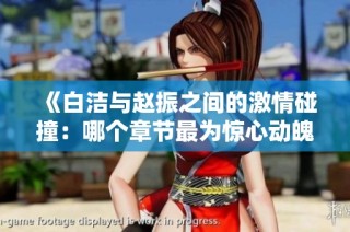 《白洁与赵振之间的激情碰撞：哪个章节最为惊心动魄》