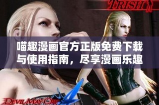 喵趣漫画官方正版免费下载与使用指南，尽享漫画乐趣
