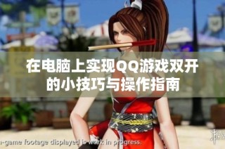 在电脑上实现QQ游戏双开的小技巧与操作指南