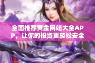 全面推荐黄金网站大全APP，让你的投资更轻松安全