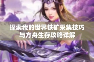 探索我的世界铁矿采集技巧与方舟生存攻略详解