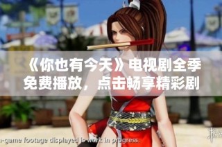 《你也有今天》电视剧全季免费播放，点击畅享精彩剧情