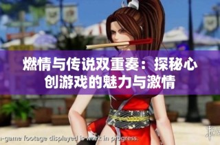 燃情与传说双重奏：探秘心创游戏的魅力与激情