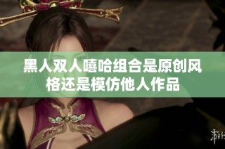 黑人双人嘻哈组合是原创风格还是模仿他人作品