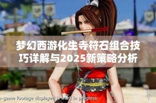 梦幻西游化生寺符石组合技巧详解与2025新策略分析