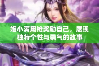 姬小满用枪奖励自己，展现独特个性与勇气的故事