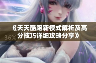 《天天酷跑新模式解析及高分技巧详细攻略分享》