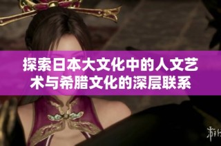 探索日本大文化中的人文艺术与希腊文化的深层联系