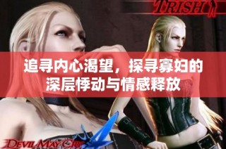 追寻内心渴望，探寻寡妇的深层悸动与情感释放