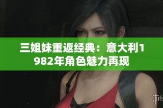 三姐妹重返经典：意大利1982年角色魅力再现