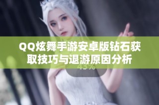 QQ炫舞手游安卓版钻石获取技巧与退游原因分析