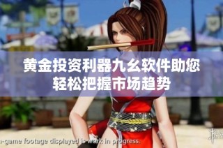 黄金投资利器九幺软件助您轻松把握市场趋势