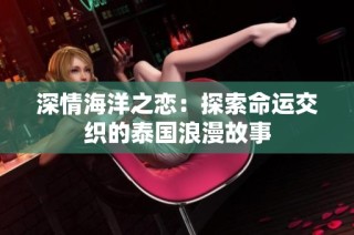 深情海洋之恋：探索命运交织的泰国浪漫故事