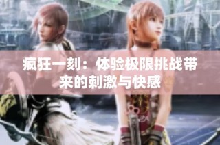疯狂一刻：体验极限挑战带来的刺激与快感