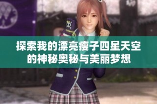 探索我的漂亮瘦子四星天空的神秘奥秘与美丽梦想