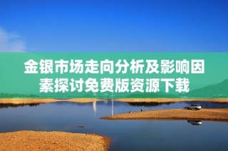 金银市场走向分析及影响因素探讨免费版资源下载