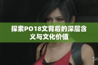探索PO18文背后的深层含义与文化价值