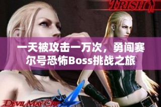 一天被攻击一万次，勇闯赛尔号恐怖Boss挑战之旅