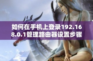 如何在手机上登录192.168.0.1管理路由器设置步骤