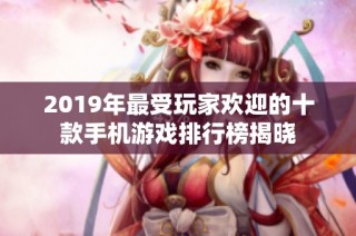2019年最受玩家欢迎的十款手机游戏排行榜揭晓
