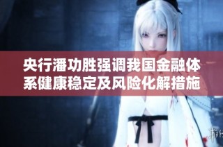 央行潘功胜强调我国金融体系健康稳定及风险化解措施