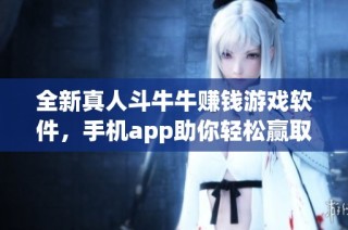 全新真人斗牛牛赚钱游戏软件，手机app助你轻松赢取红包奖励
