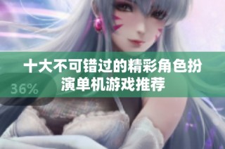 十大不可错过的精彩角色扮演单机游戏推荐