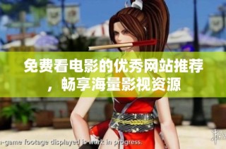 免费看电影的优秀网站推荐，畅享海量影视资源