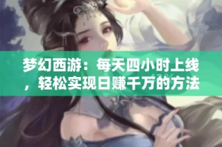 梦幻西游：每天四小时上线，轻松实现日赚千万的方法分享