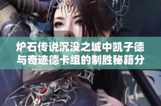 炉石传说沉没之城中凯子德与奇迹德卡组的制胜秘籍分享