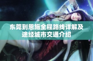 东莞到恩施全程路线详解及途经城市交通介绍