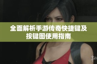 全面解析手游传奇快捷键及按键图使用指南
