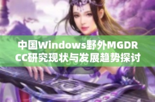 中国Windows野外MGDRCC研究现状与发展趋势探讨