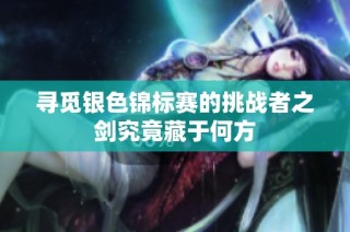 寻觅银色锦标赛的挑战者之剑究竟藏于何方