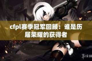 cfpl赛季冠军回顾：谁是历届荣耀的获得者