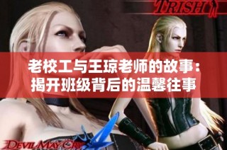 老校工与王琼老师的故事：揭开班级背后的温馨往事