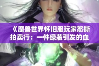 《魔兽世界怀旧服玩家怒撕拍卖行：一件绿装引发的血泪史》