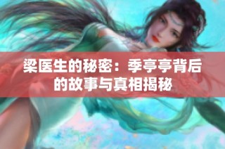 梁医生的秘密：季亭亭背后的故事与真相揭秘