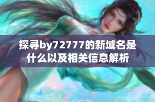 探寻by72777的新域名是什么以及相关信息解析