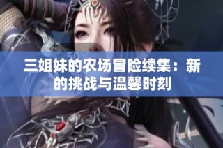 三姐妹的农场冒险续集：新的挑战与温馨时刻