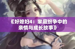 《好媳妇4：家庭纷争中的亲情与成长故事》