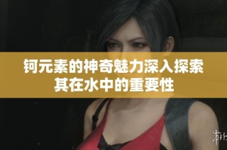 钶元素的神奇魅力深入探索其在水中的重要性