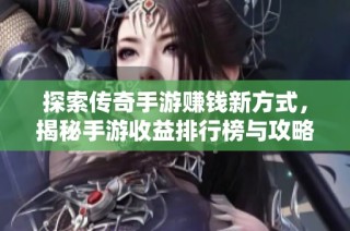 探索传奇手游赚钱新方式，揭秘手游收益排行榜与攻略