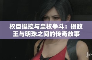权臣操控与皇权争斗：摄政王与明珠之间的传奇故事