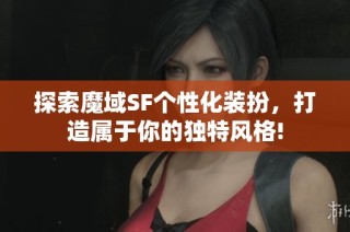 探索魔域SF个性化装扮，打造属于你的独特风格!