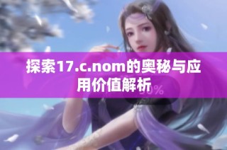 探索17.c.nom的奥秘与应用价值解析