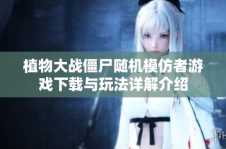 植物大战僵尸随机模仿者游戏下载与玩法详解介绍