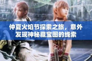 仲夏火焰节探索之旅，意外发现神秘藏宝图的线索