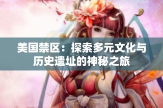 美国禁区：探索多元文化与历史遗址的神秘之旅