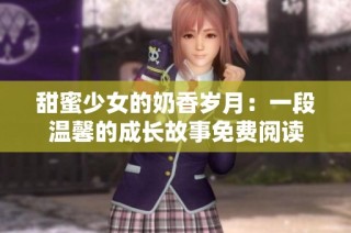 甜蜜少女的奶香岁月：一段温馨的成长故事免费阅读